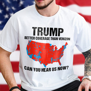 Trump Better Coverage Than Verizon - Can You Hear Us Now Shirt HA75 63745 Ver A