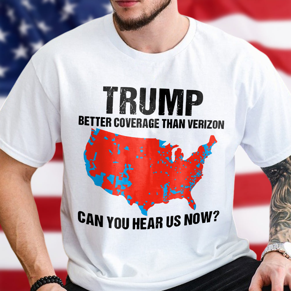 Trump Better Coverage Than Verizon - Can You Hear Us Now Shirt HA75 63745 Ver A