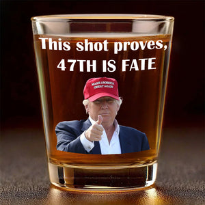 Trump This shot proves, 47th is fate Shot Glasses LM32 63911