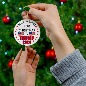 All I Want For Christmas Is Trump 2024 Ceramic Ornament TH10 63013