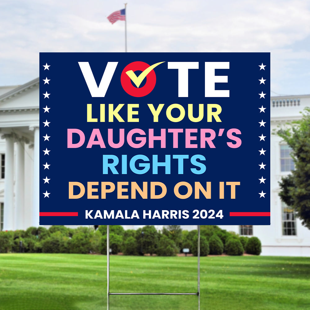 Vote Like Your Daughter's Rights Depend On It Harris Walz 2024 Yard Sign HO82 65124