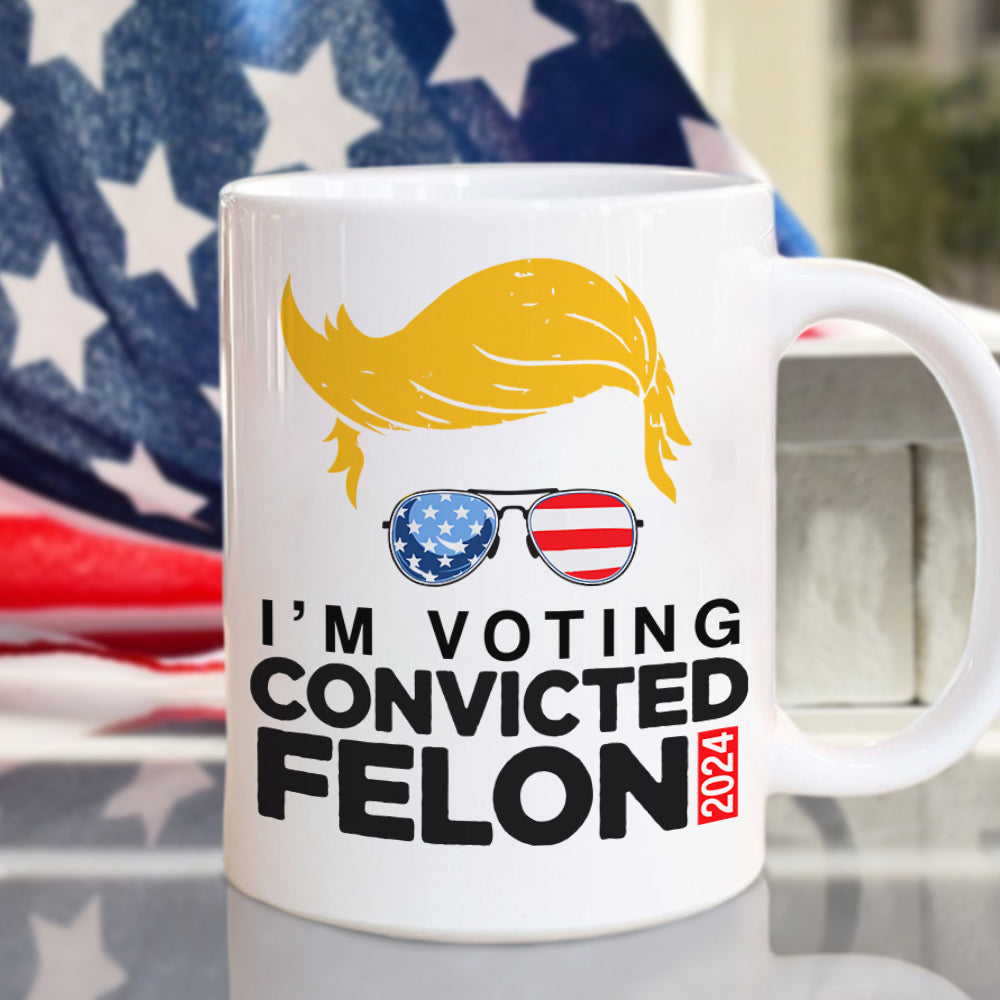 I'm Voting For The Convicted Felon 2024 Mug HA75 62650