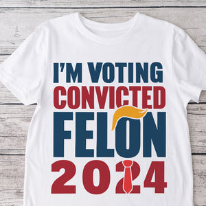 Donald Trump I'm Voting Convicted Felon 2024 Shirt DM01 62769