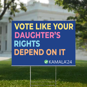 Vote Like Your Daughter's Rights Depend On It Yard Sign HA75 63552