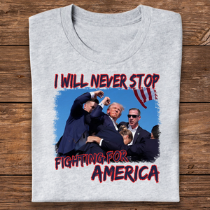 I Will Never Stop Fight For America Bright Shirt TH10 63177