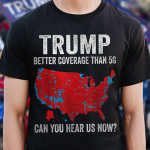 Trump Better Coverage Than 5G - Can You Hear Us Dark Shirt HA75 63844