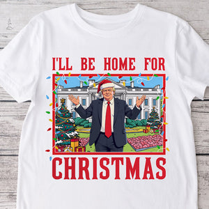 Trump I'll Be Home for Christmas - Trump Christmas Shirt HA75 63816