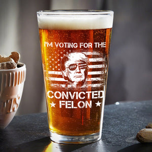 I'm Voting For The Convicted Felon Trump 2024 Print Beer Glass DM01 62717