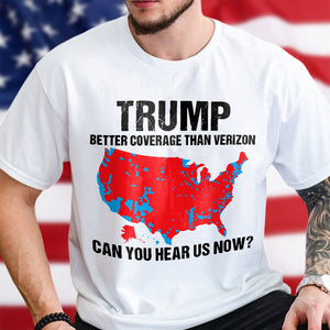 Trump Better Coverage Than Verizon - Can You Hear Us Now Shirt HA75 63836 63745 Ver 2