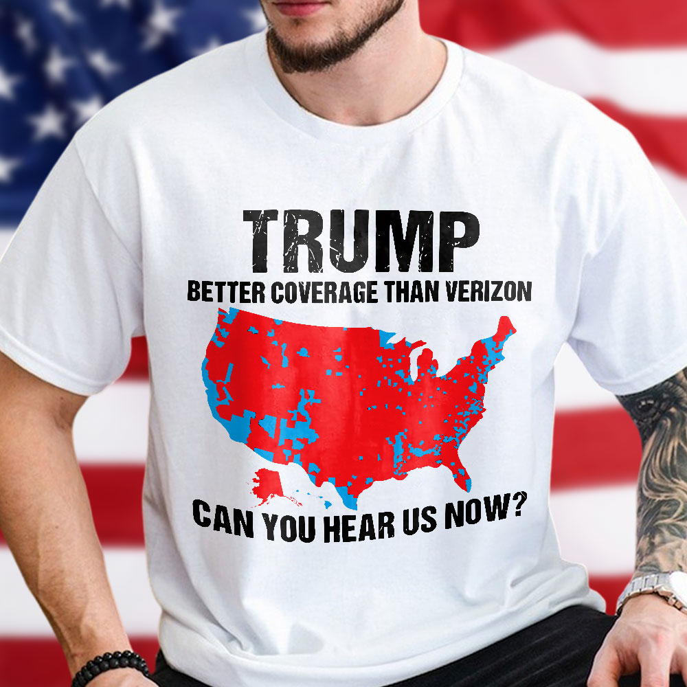 Trump Better Coverage Than Verizon - Can You Hear Us Now Shirt HA75 63836 63745 Ver 2