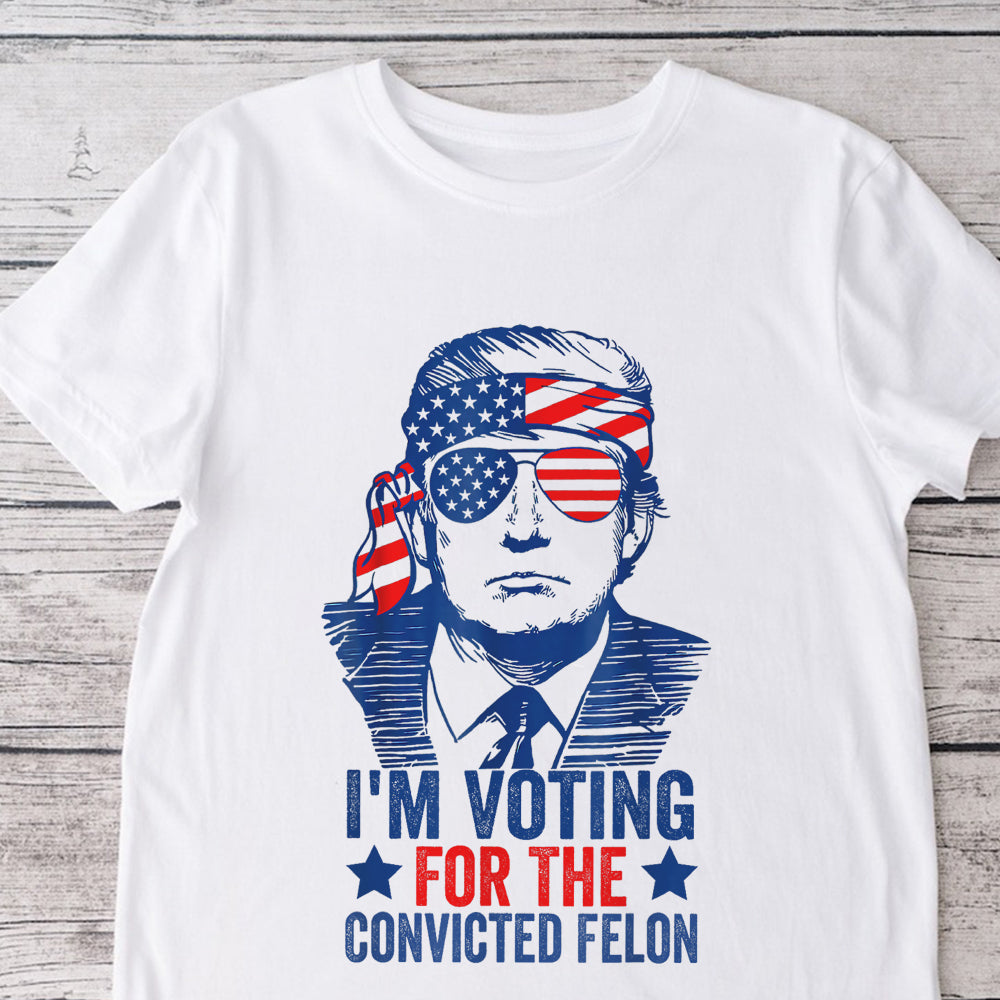 Trump I'm Voting For The Convicted Felon 2024 Shirt DM01 62815