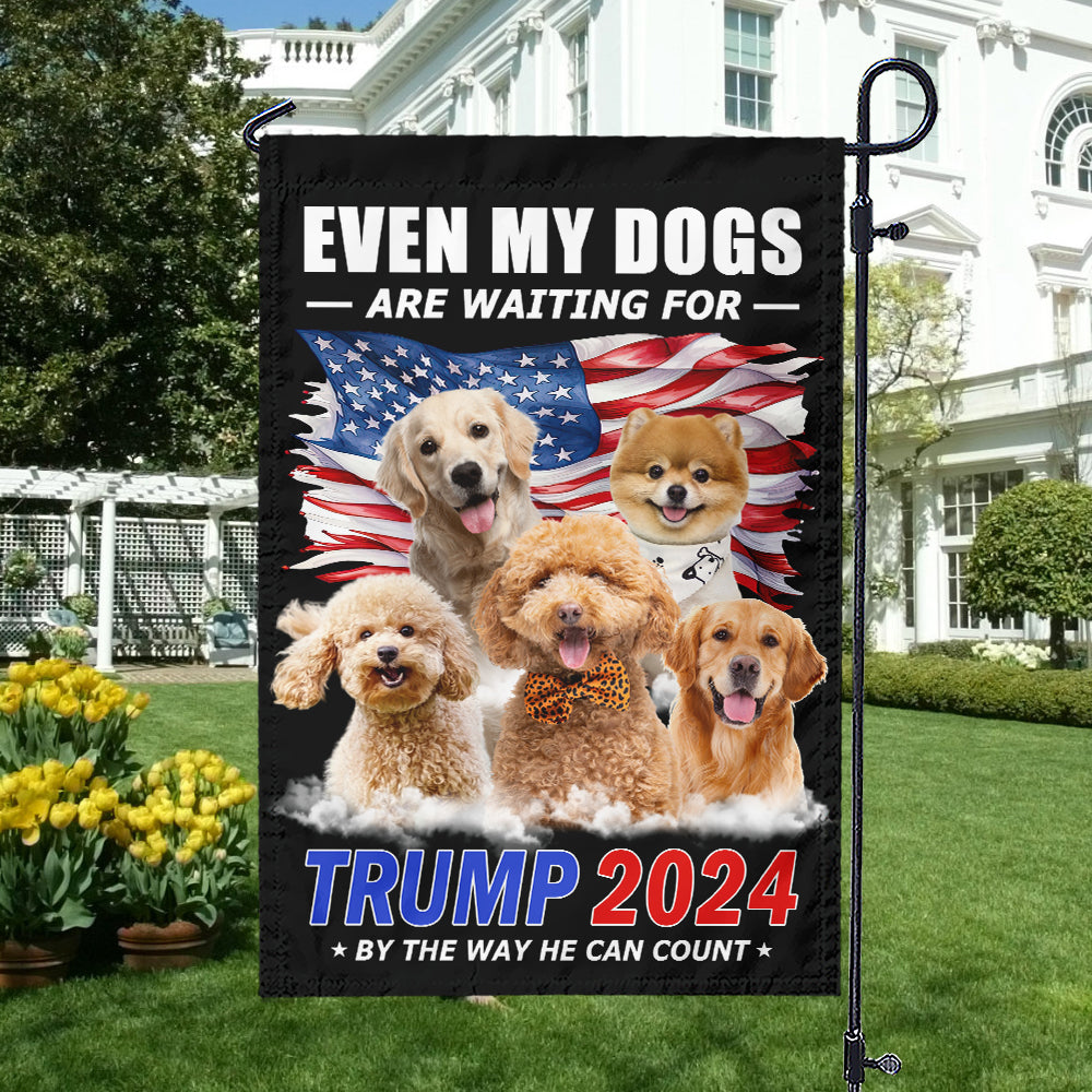 Custom Photo Even My Dogs Are Waiting For Trump 2024 Garden Flag T286 62510