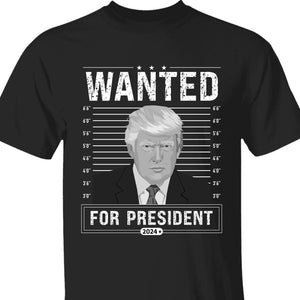 Wanted For President Shirt | Donald Trump Homage Shirt | Donald Trump Fan Tees C902 - GOP