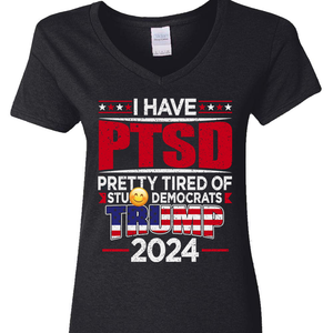 I Have PTSD Pretty Tired Of Stup** Democrats Trump 2024 Dark Shirt N304 62424