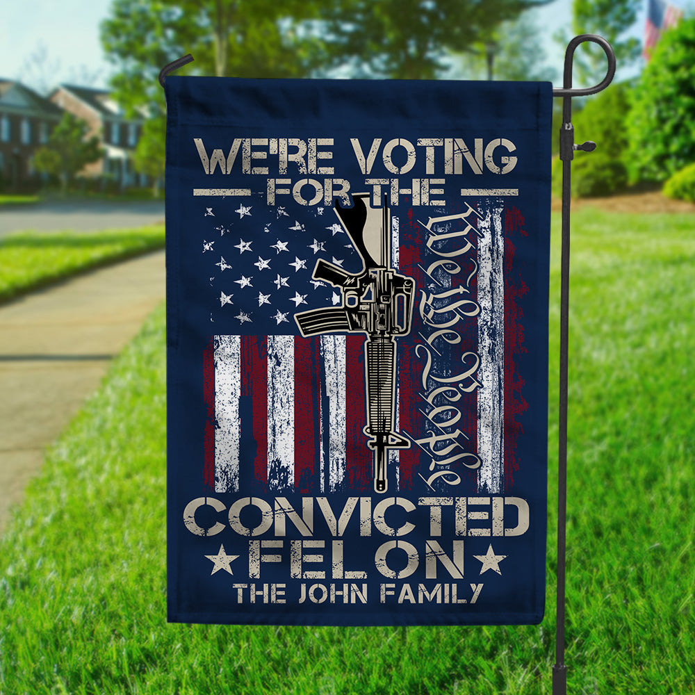 We're Voting For The Convicted Felon Garden Flag HA75 62882