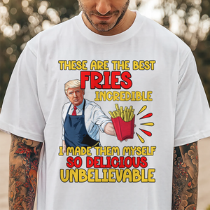 These Are The Best Fries Incredible Donald Trump Shirt TH10 63555