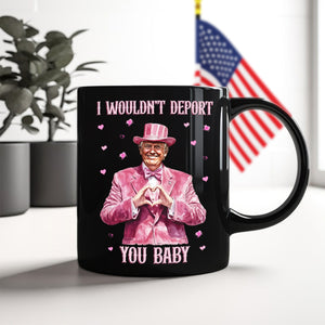 Trump Love I Wouldn't Deport You Baby Black Mug LM32 65045