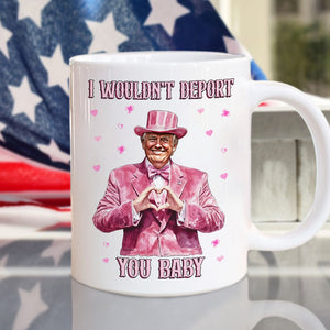 Trump Love I Wouldn't Deport You Baby Perfect Gift White Mug LM32 65047