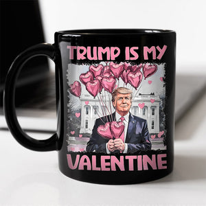 Trump Is My Valentine Black Mug For Trump Supporters HA75 64310