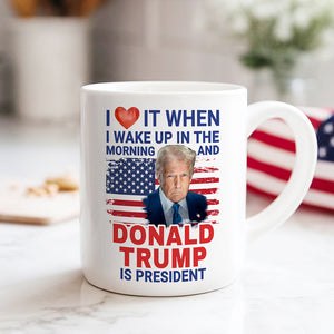 Trump 2025 I Love It When I Wake Up And Trump Is President White Mug LM32 65257