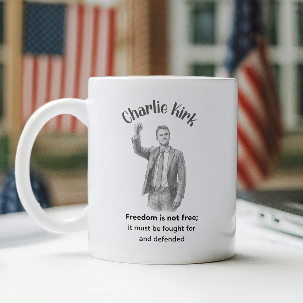 Freedom Is Not Free, It Must Be Fought For And Defended - Charlie Kirk White Mug HO82 65972