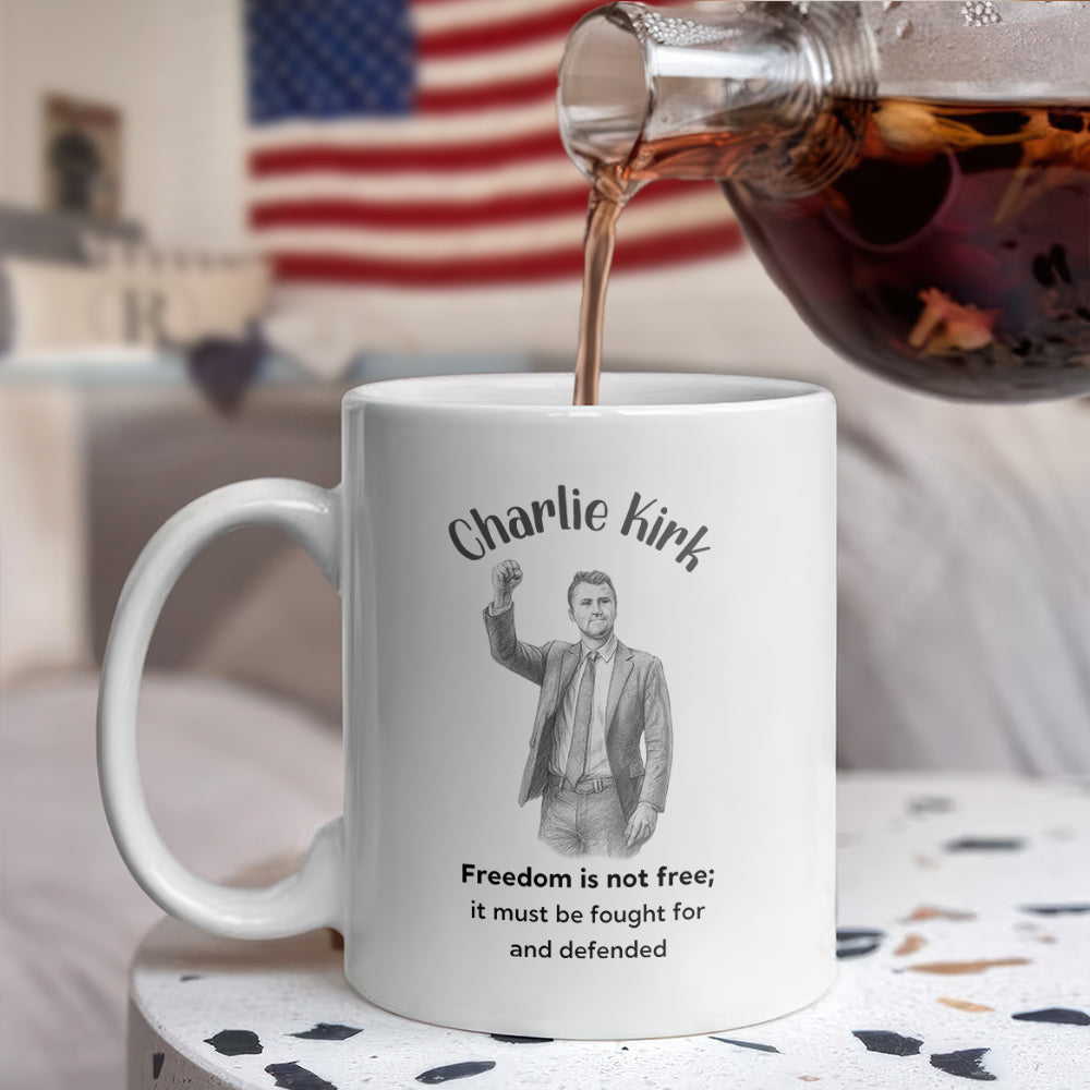 Freedom Is Not Free, It Must Be Fought For And Defended - Charlie Kirk White Mug HO82 65972