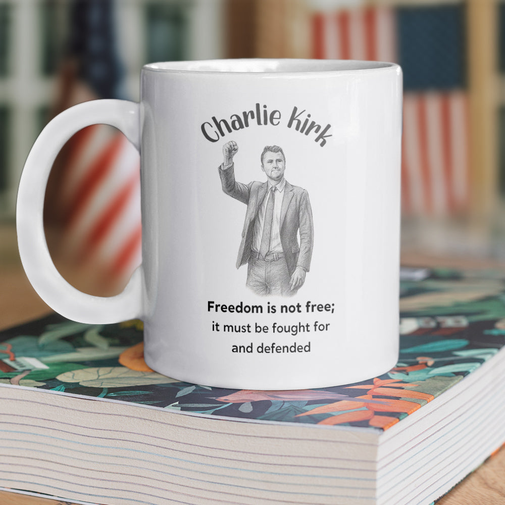 Freedom Is Not Free, It Must Be Fought For And Defended - Charlie Kirk White Mug HO82 65972