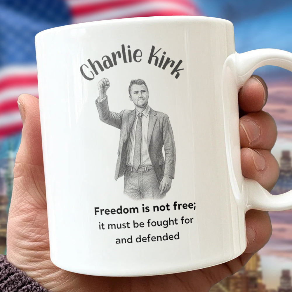 Freedom Is Not Free, It Must Be Fought For And Defended - Charlie Kirk White Mug HO82 65972