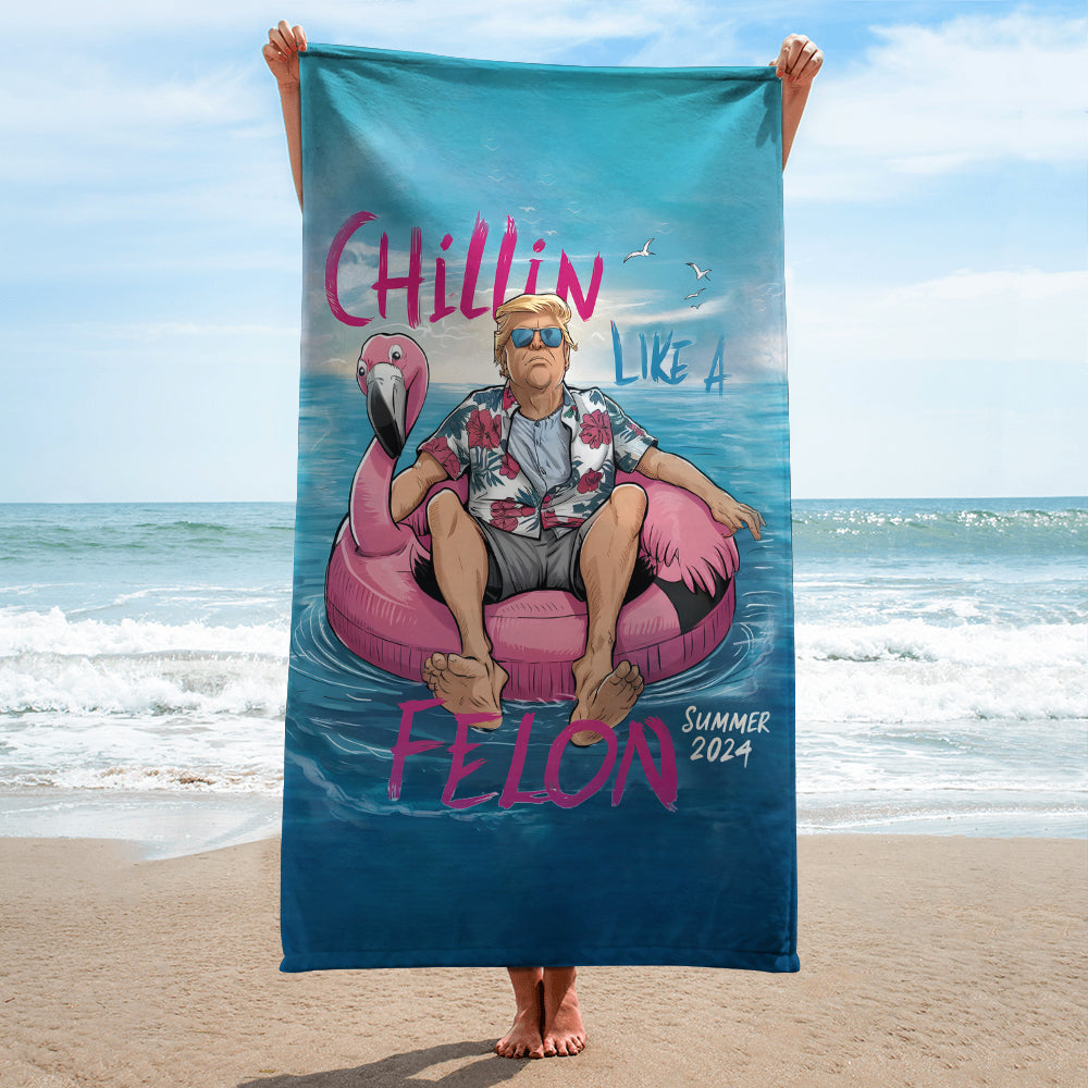 Chillin Like A Felon Summer Trump President Beach Towel DM01 62977