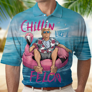 Chillin Like A Felon Summer Trump President Polo Shirt DM01 62975