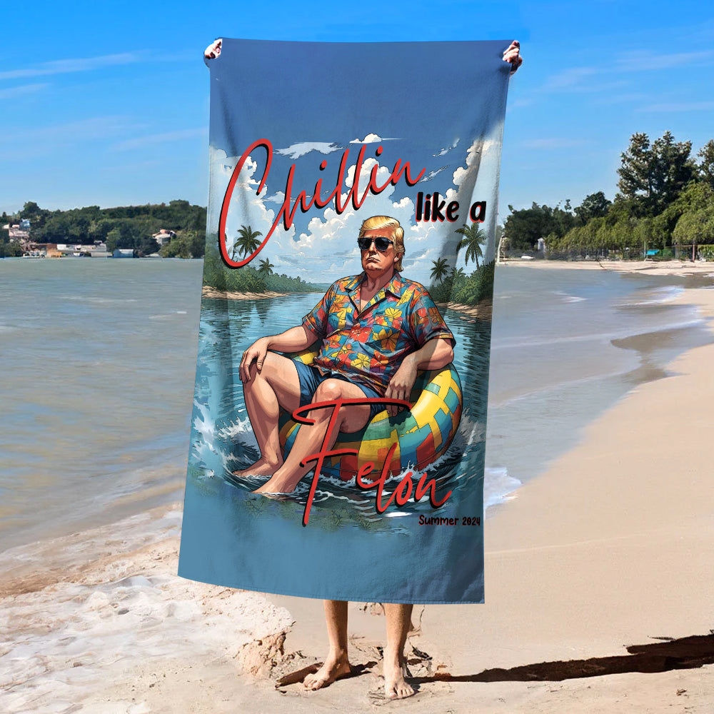 Chillin Like A Felon Summer Trump President Beach Towel DM01 62977