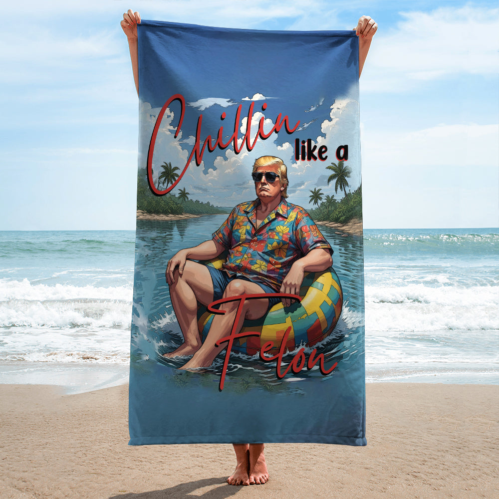 Chillin Like A Felon Summer Trump President Beach Towel DM01 62977