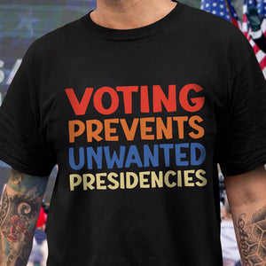 Voting Prevents Unwanted Presidencies Election Shirt HA75 63536