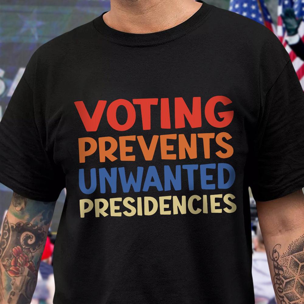 Voting Prevents Unwanted Presidencies Election Shirt HA75 63536