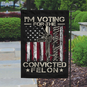 We're Voting For The Convicted Felon Garden Flag HA75 62882