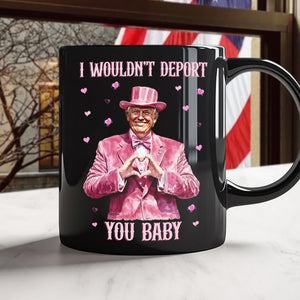 Trump Love I Wouldn't Deport You Baby Black Mug LM32 65045