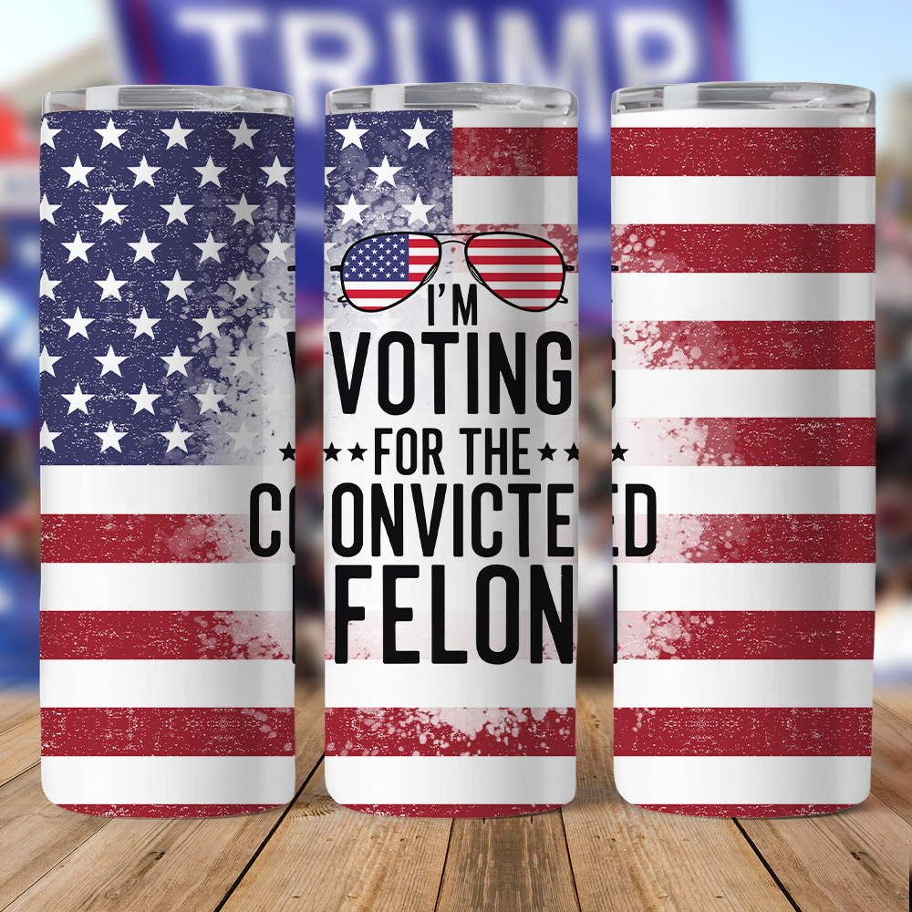 I'm Voting For The Convicted Felon Trump Skinny Tumbler TH10 N304 62757