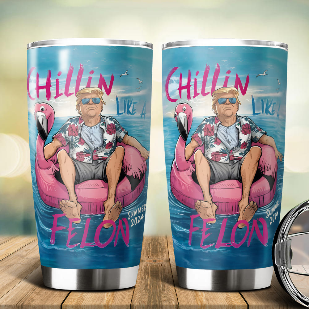 Chillin Like A Felon Summer 2024 Trump President Fat Tumbler DM01 62967