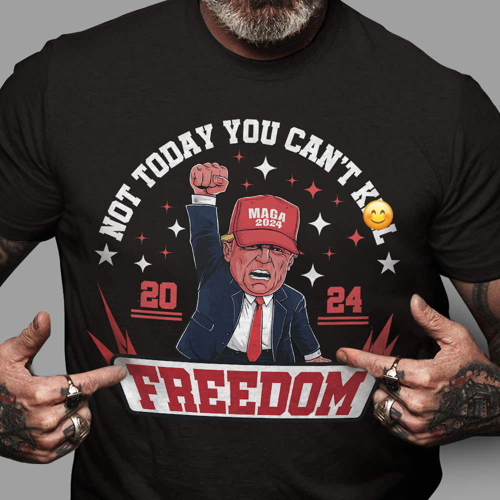 Not Today You Can't K*ll Freedom Trump 2024 Dark Shirt HO82 63000