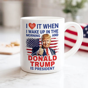 I Love It When I Wake Up And Trump Is President 2024 White Mug HO82 65534