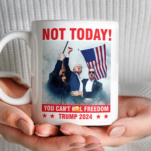 Not Today! You Can't K*ll Freedom Trump 2024 White Mug HO82 63150