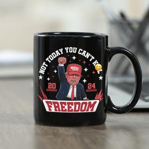 Not Today You Can K*** Freedom Trump 2024 Black Mug HO82 63002