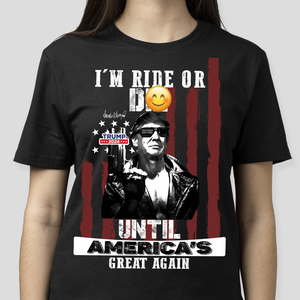 I'm Ride Or D** Until America's Great Again Trump Dark Shirt T286 62438