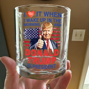 I Love It When I Wake Up And Trump Is President 2024 Print Whiskey Glass HO82 65536