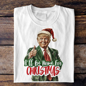 I'll Be Home for Christmas Shirt, Christmas Donald Trump Shirt HA75 63772