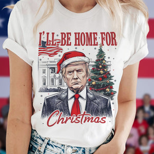 Trump I'll Be Home for Christmas, Humorous Trump Christmas Shirt HA75 63660