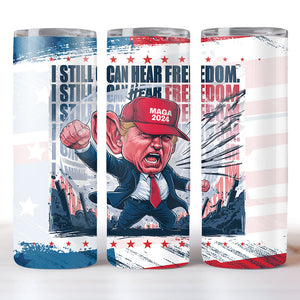 Donald Trump I Still Can Hear Freedom Skinny Tumbler HO82 62996