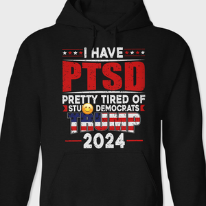 I Have PTSD Pretty Tired Of Stup** Democrats Trump 2024 Dark Shirt K228 62427