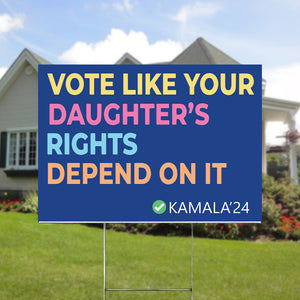 Vote Like Your Daughter's Rights Depend On It Yard Sign HA75 63552