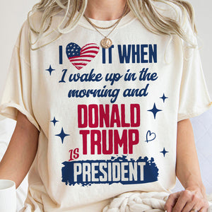 I Wake Up In The Morning And Donald Trump Is President Bright Shirt HO82 65256